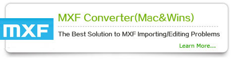 MXF Converter(Mac&Wins) --- The Best Solution to MXF Importing/Editing Problems